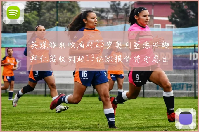 英媒称利物浦对23岁奥利塞感兴趣拜仁若收到超13亿欧报价将考虑出售