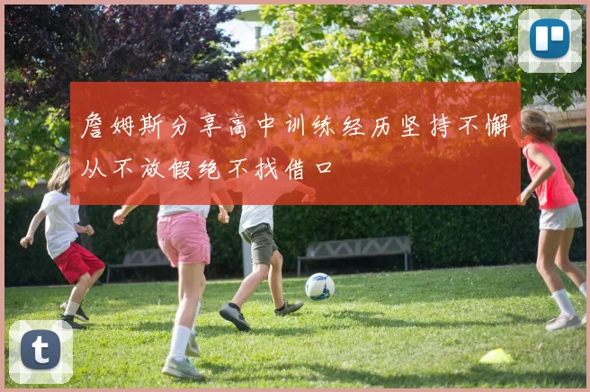 詹姆斯分享高中训练经历坚持不懈从不放假绝不找借口
